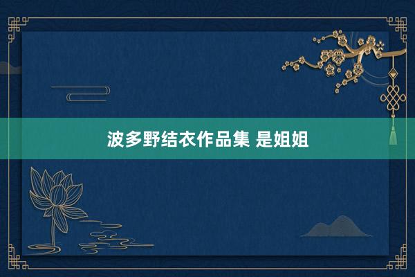 波多野结衣作品集 是姐姐
